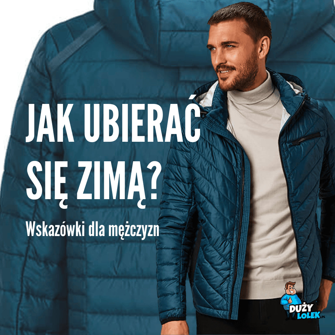 Jak się ubierać zimą, żeby dobrze wyglądać? Wskazówki dla mężczyzn