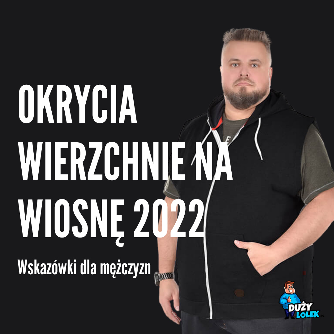 Okrycia wierzchnie dla mężczyzn - jak modnie wyglądać wiosną 2022?