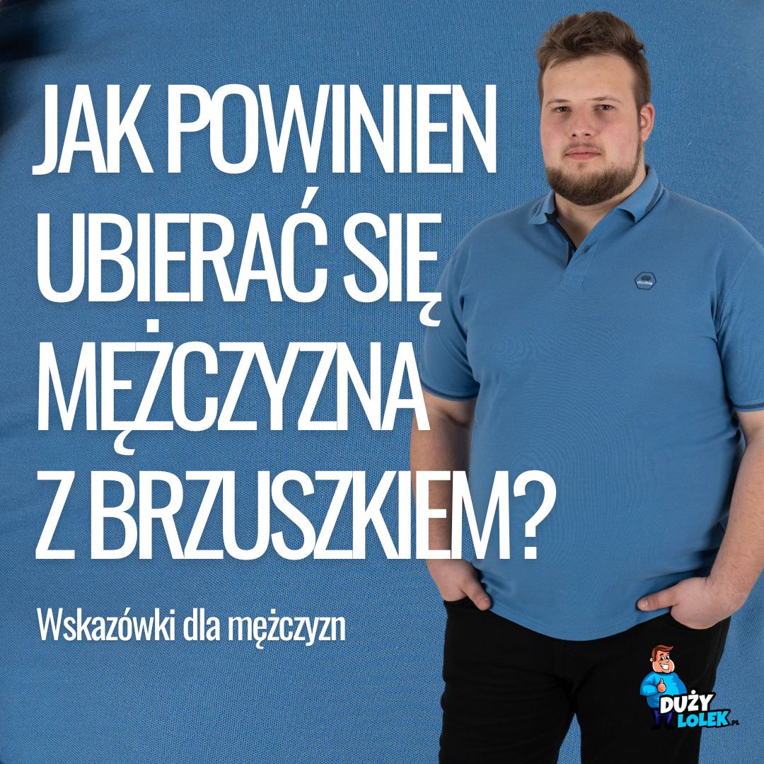 Jak powinien ubierać się mężczyzna z brzuszkiem? Praktyczny poradnik